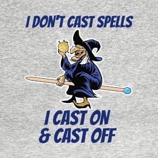 Knitting - I Dont Cast Spells I Cast On And Cast Off T-Shirt